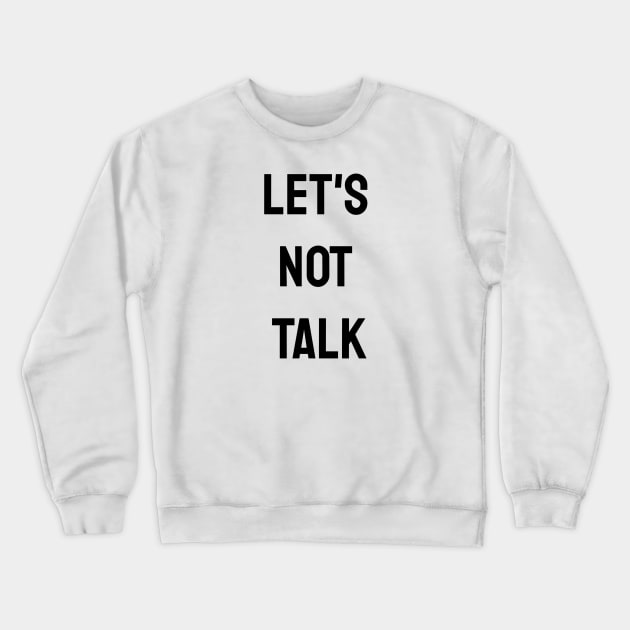 Let's Not Talk Crewneck Sweatshirt by Jitesh Kundra